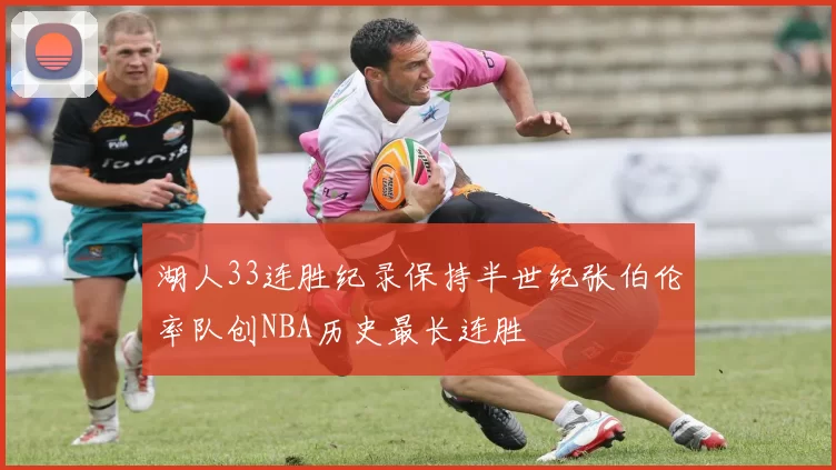 湖人33连胜纪录保持半世纪张伯伦率队创NBA历史最长连胜