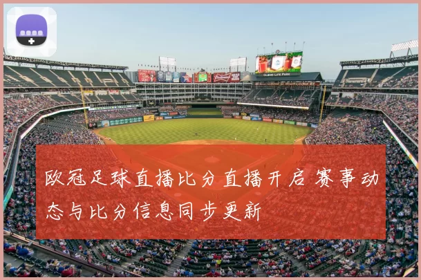 欧冠足球直播比分直播开启 赛事动态与比分信息同步更新