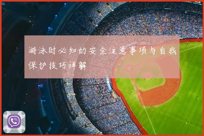 游泳时必知的安全注意事项与自我保护技巧详解