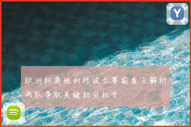 欧洲杯奥地利对波兰赛前看点解析两队争取关键积分机会