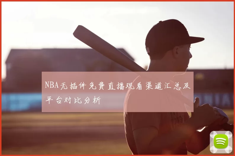 NBA无插件免费直播观看渠道汇总及平台对比分析