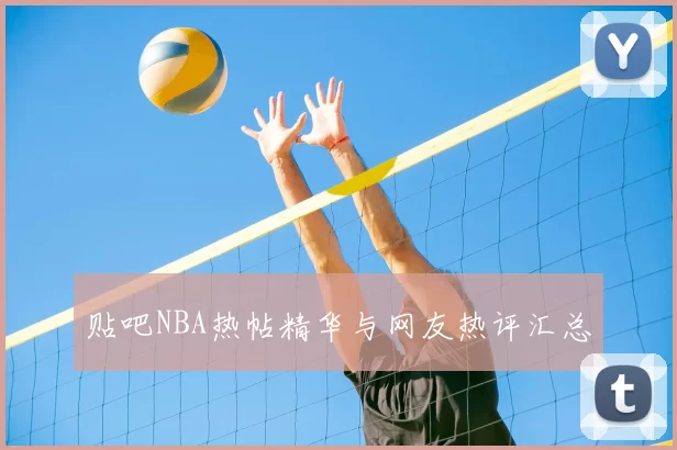 贴吧NBA热帖精华与网友热评汇总
