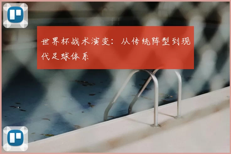世界杯战术演变:从传统阵型到现代足球体系