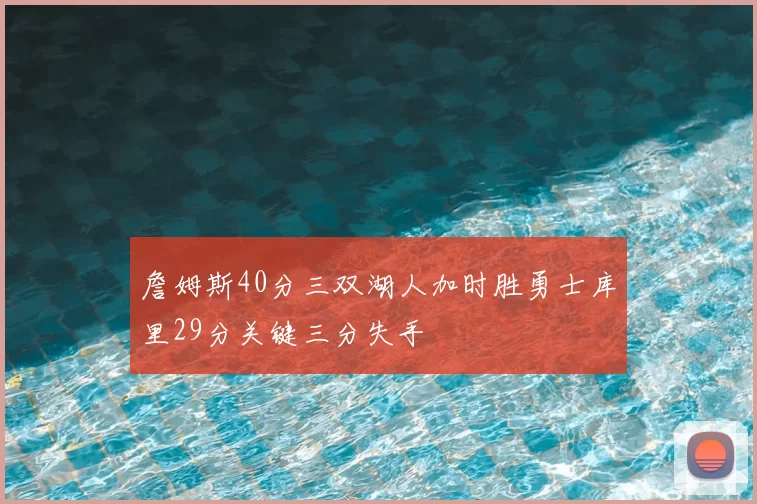 詹姆斯40分三双湖人加时胜勇士库里29分关键三分失手