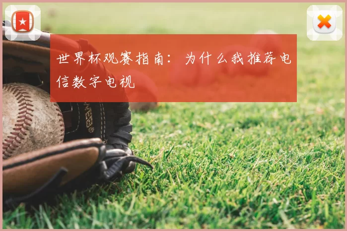 世界杯观赛指南：为什么我推荐电信数字电视