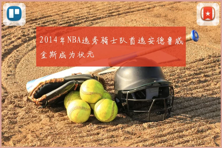 2014年NBA选秀骑士队首选安德鲁威金斯成为状元
