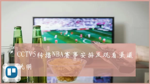 CCTV5转播NBA赛事安排及观看渠道说明