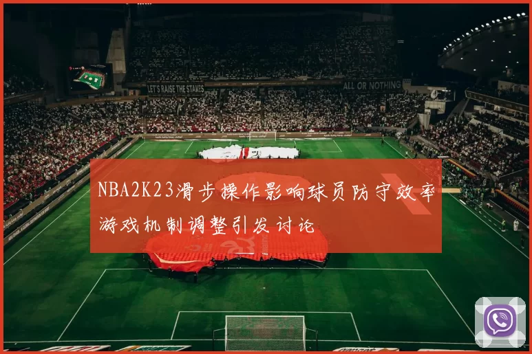 NBA2K23滑步操作影响球员防守效率游戏机制调整引发讨论