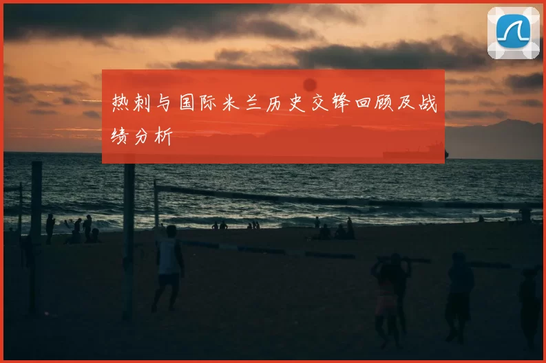 热刺与国际米兰历史交锋回顾及战绩分析