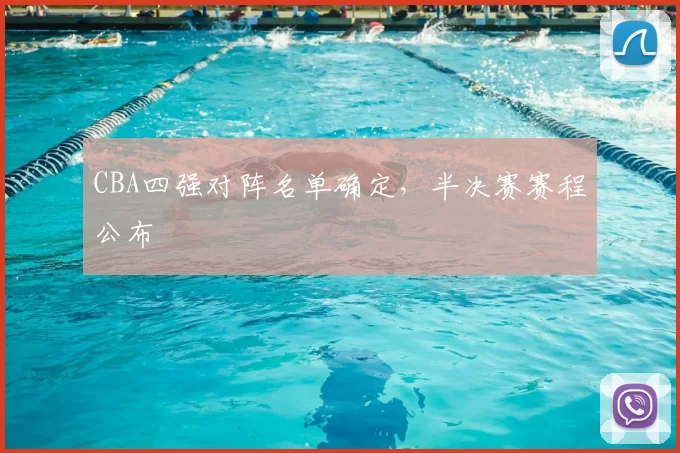 CBA四强对阵名单确定,半决赛赛程公布