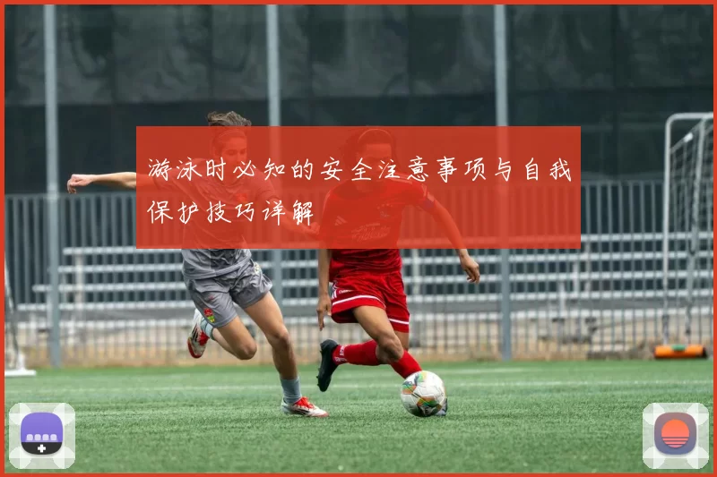 游泳时必知的安全注意事项与自我保护技巧详解