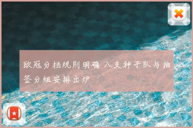 欧冠分档规则明确 八支种子队与抽签分组安排出炉