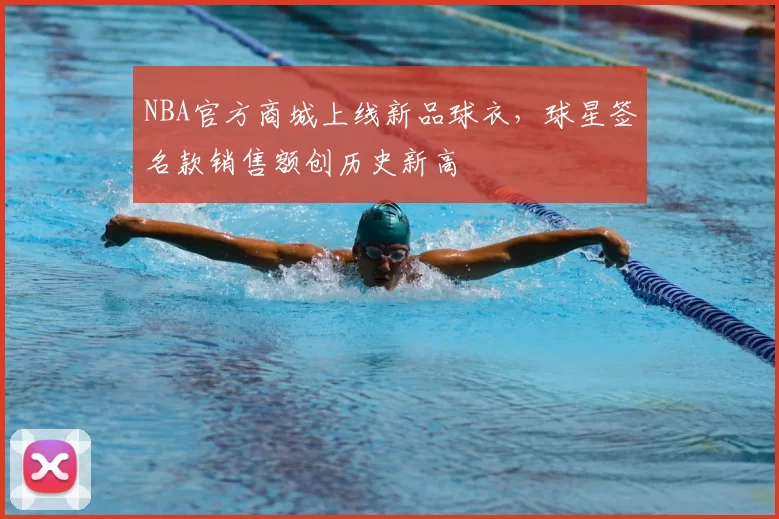 NBA官方商城上线新品球衣，球星签名款销售额创历史新高