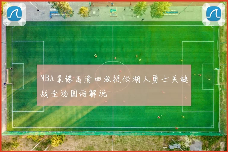 NBA录像高清回放提供湖人勇士关键战全场国语解说