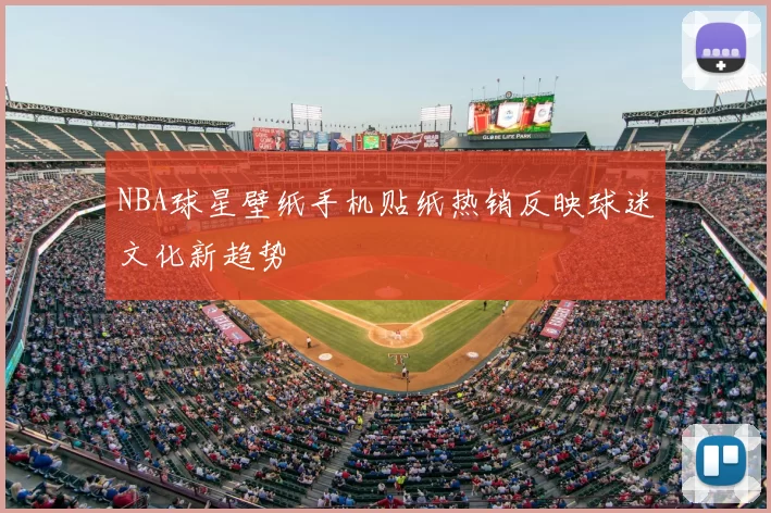 NBA球星壁纸手机贴纸热销反映球迷文化新趋势